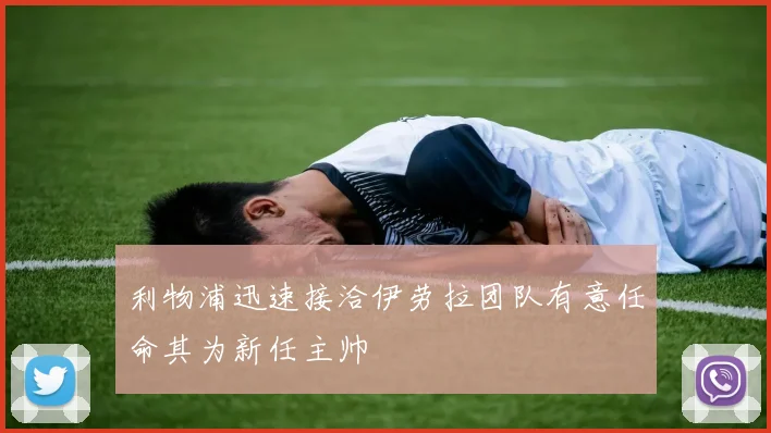 利物浦迅速接洽伊劳拉团队有意任命其为新任主帅