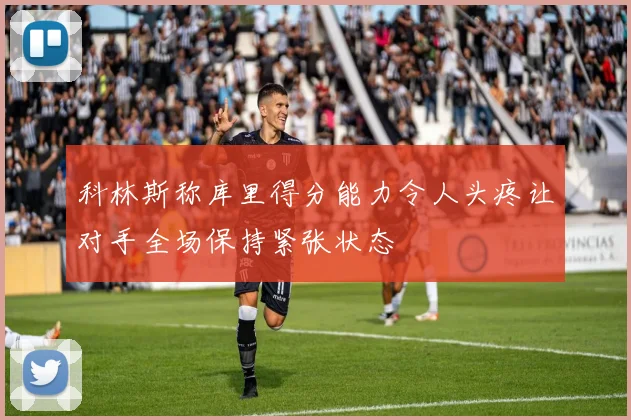 科林斯称库里得分能力令人头疼让对手全场保持紧张状态